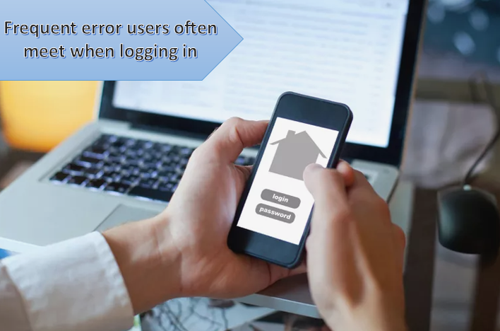 Frequent Error Users Often Meet When Logging In